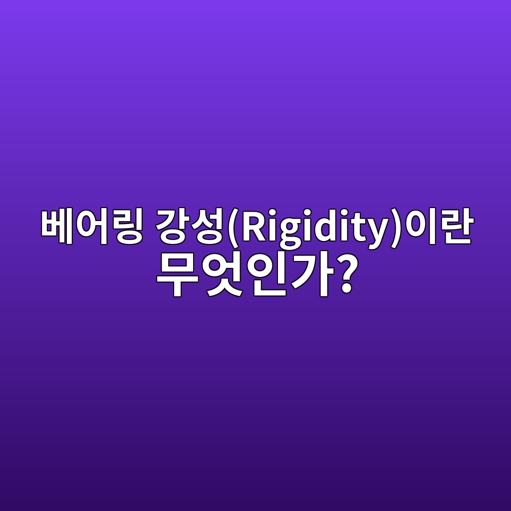베어링 강성(Rigidity)이란 무엇인가? 1 베어링 강성(Rigidity)이란 무엇인가?