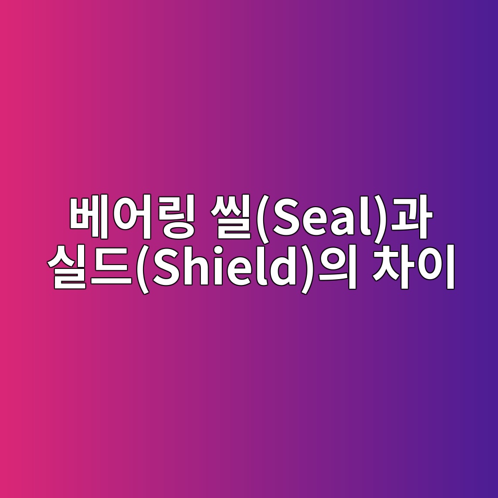 베어링 씰(Seal)과 실드(Shield)의 차이 1 ebb2a0ec96b4eba781 ec94b0sealeab3bc ec8ba4eb939cshieldec9d98 ecb0a8ec9db4 1786208421