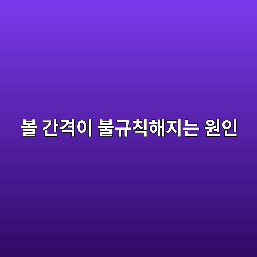 볼 간격이 불규칙해지는 원인 1 볼 간격이 불규칙해지는 원인