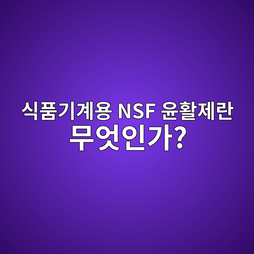 식품기계용 NSF 윤활제란 무엇인가? 1 식품기계용 NSF 윤활제란 무엇인가?