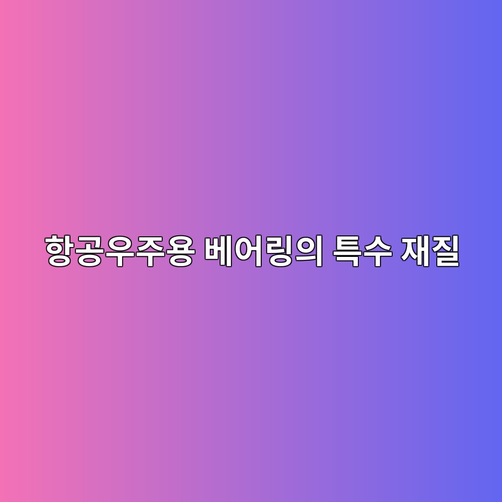 항공우주용 베어링의 특수 재질 1 항공우주용 베어링의 특수 재질