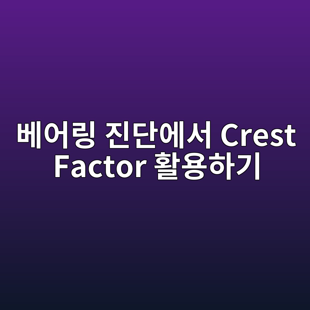 베어링 진단에서 Crest Factor 활용하기 1 베어링 진단에서 Crest Factor 활용하기